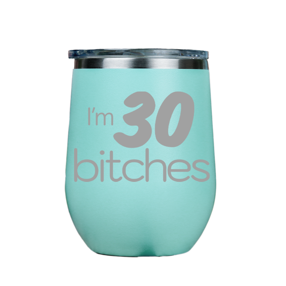 I'm 30 Bitches  - Teal Stainless Steel Stemless Wine Glass