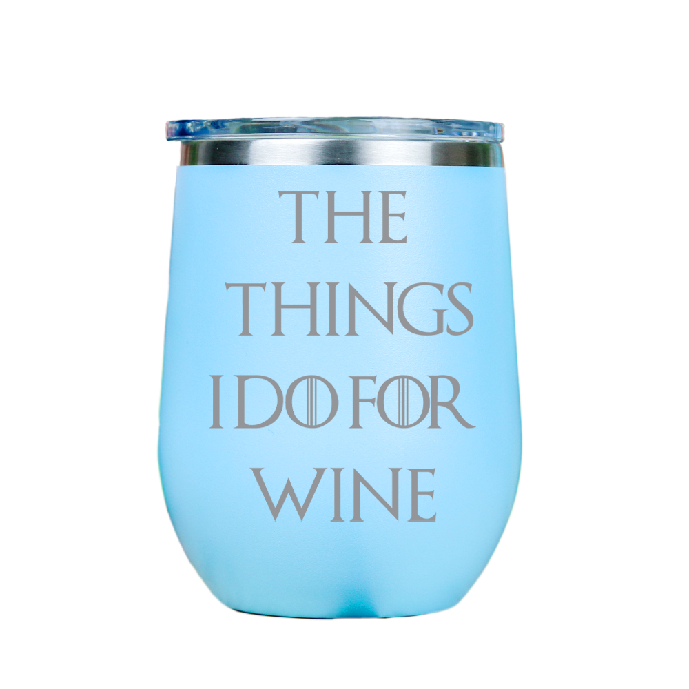 The Things I Do For Wine  - Blue Stainless Steel Stemless Wine Glass