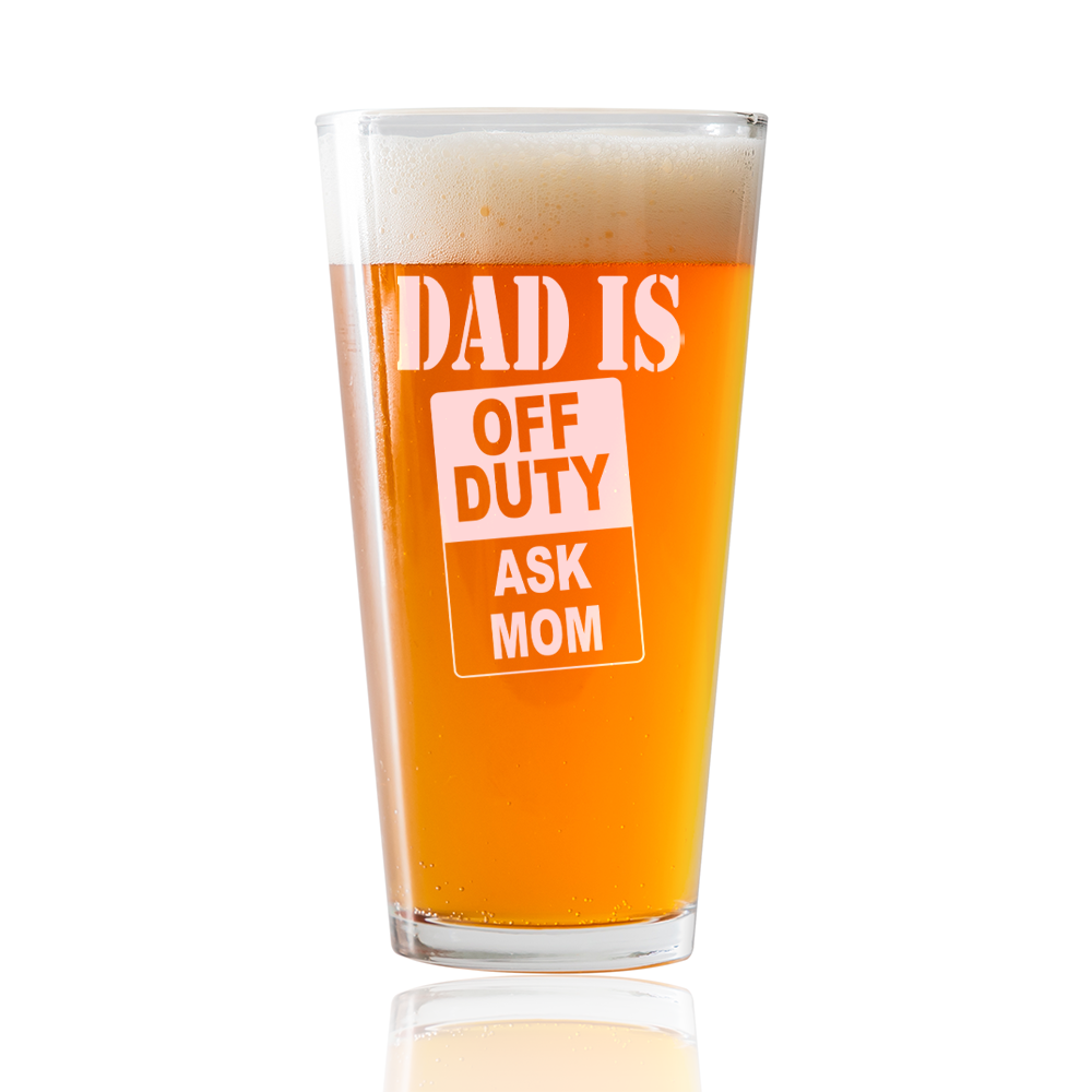 Dad is off duty Ask Mon  Beer Pint Glass