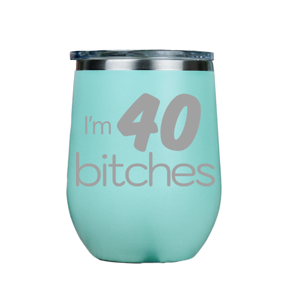 I'm 40 Bitches  - Teal Stainless Steel Stemless Wine Glass