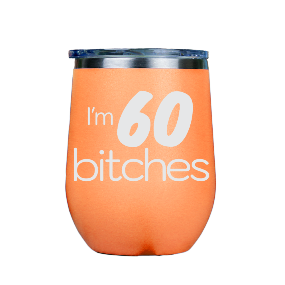 I'm 60 Bitches  - Orange Stainless Steel Stemless Wine Glass