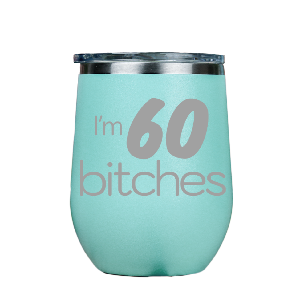 I'm 60 Bitches  - Teal Stainless Steel Stemless Wine Glass