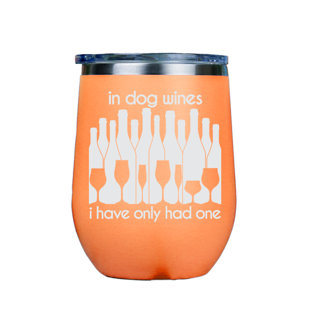 In dog wines, I have only had one  - Orange Stainless Steel Stemless Wine Glass