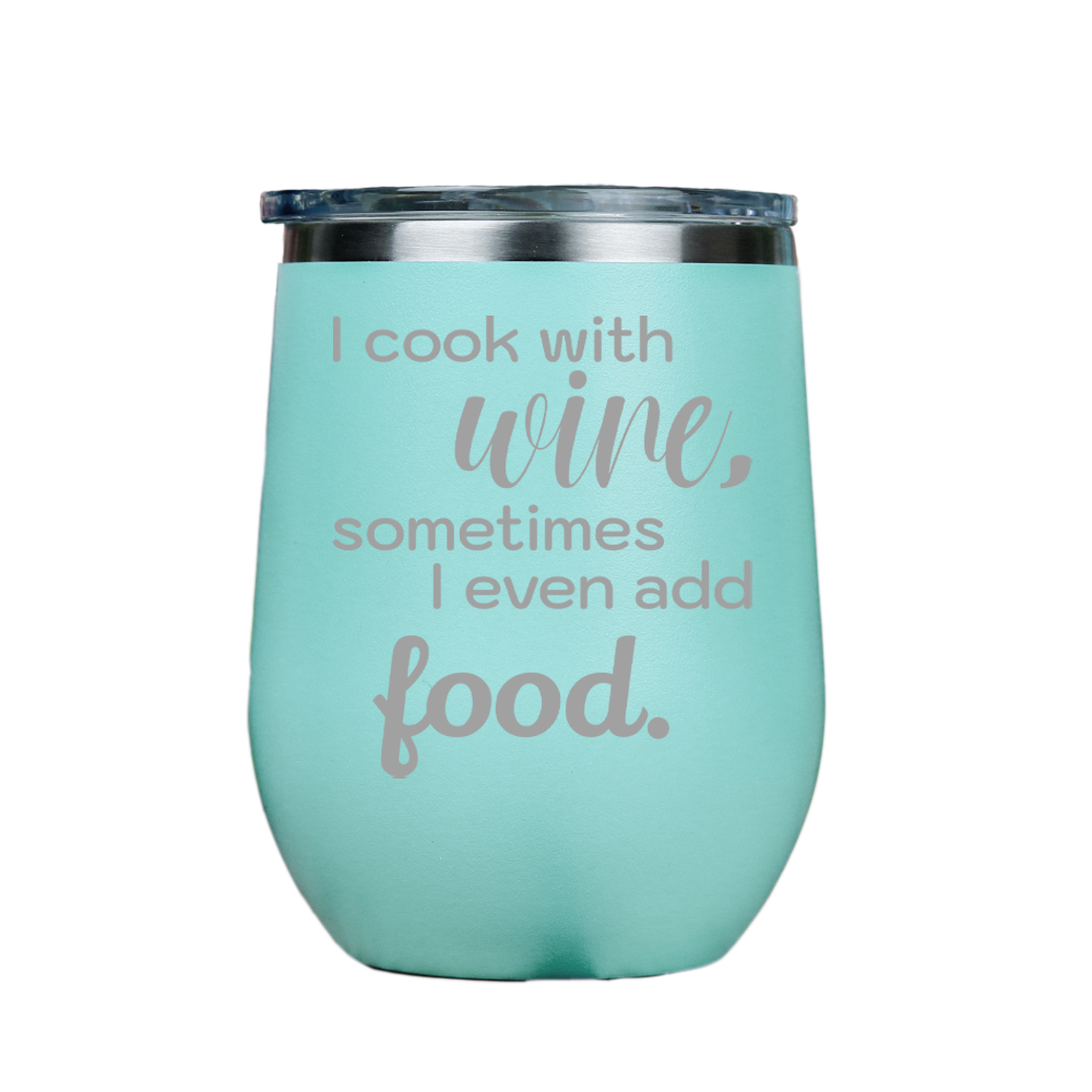 I cook with wine, sometimes i even add food -- Teal Stainless Steel Stemless Wine Glass