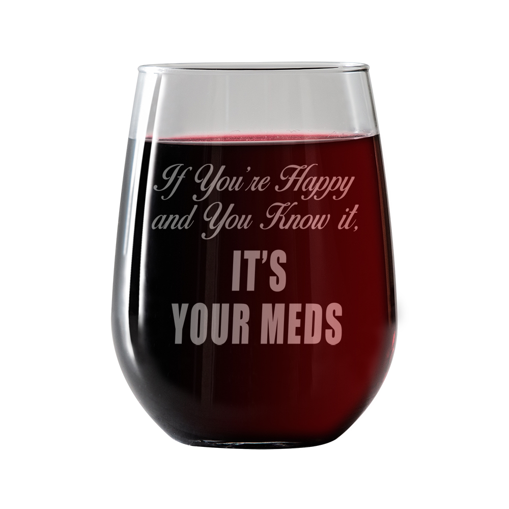 If your happy and you know it, It's your Meds Stemless Wine Glass