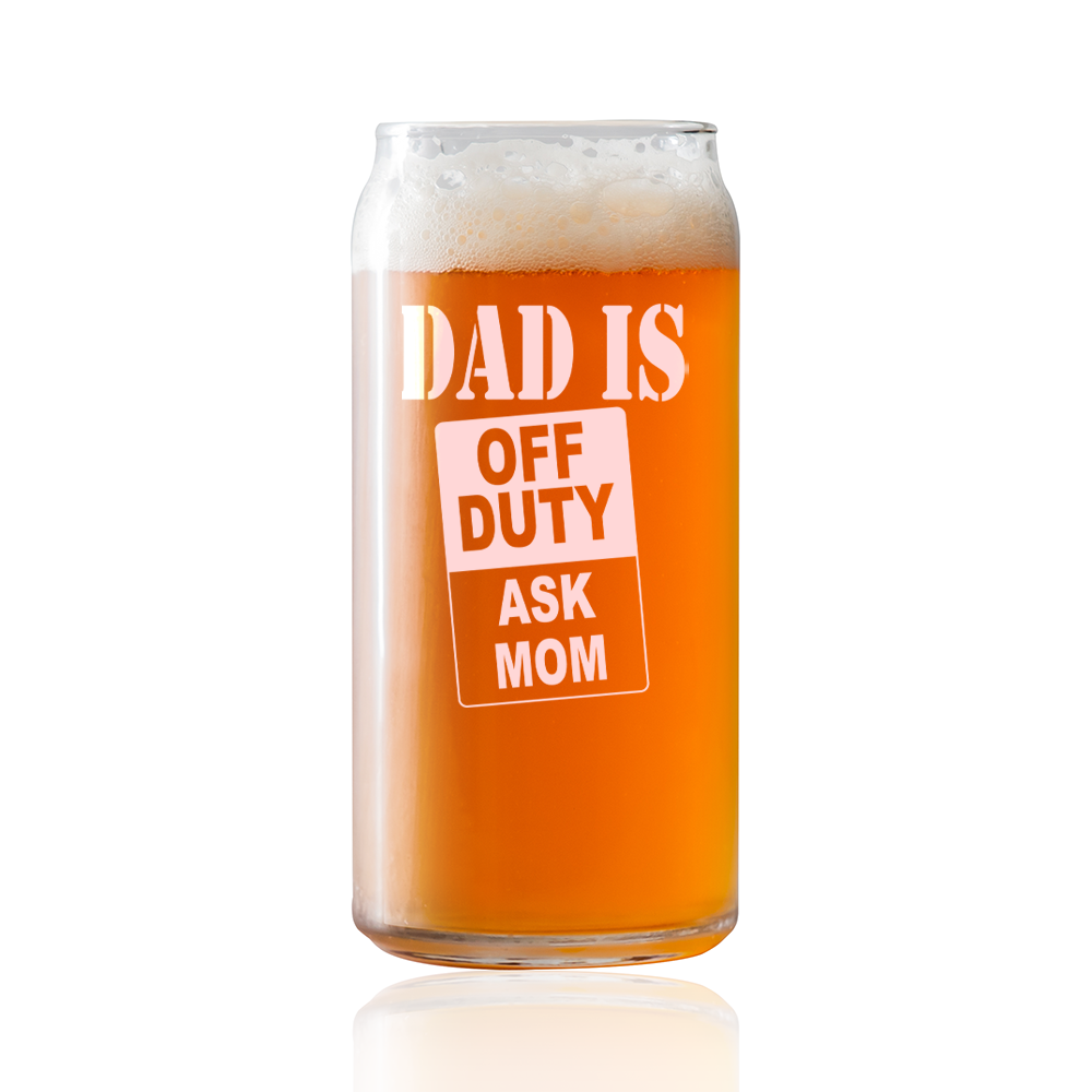 Dad is off duty Ask Mon  Beer Pint Glass